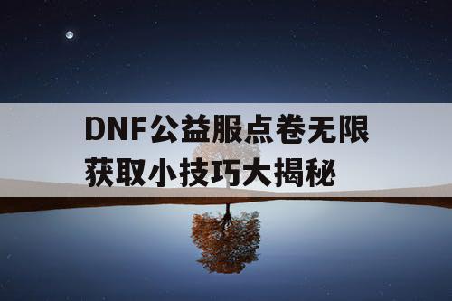 DNF公益服点卷无限获取小技巧大揭秘