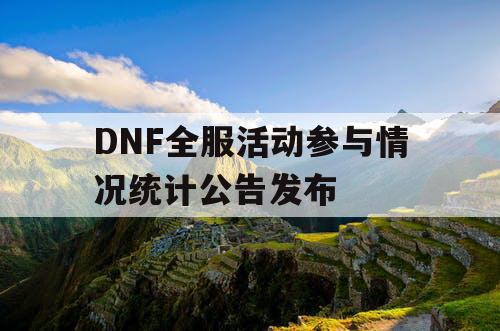 DNF全服活动参与情况统计公告发布