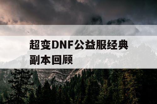 超变DNF公益服经典副本回顾