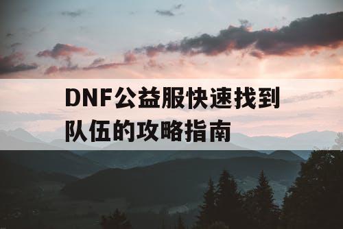 DNF公益服快速找到队伍的攻略指南