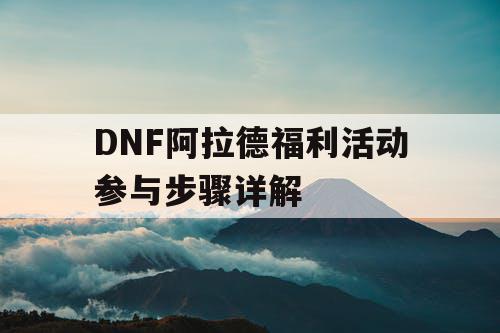 DNF阿拉德福利活动参与步骤详解