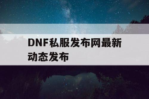 DNF私服发布网最新动态发布