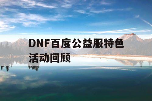 DNF百度公益服特色活动回顾