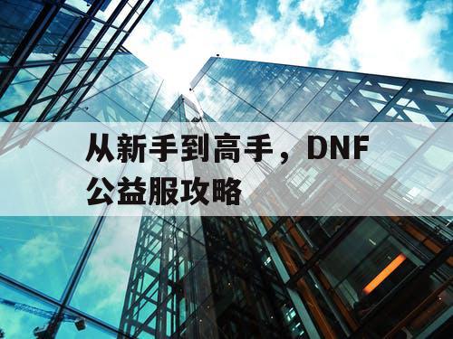 从新手到高手，DNF公益服攻略