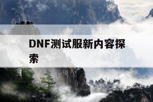 DNF测试服新内容探索