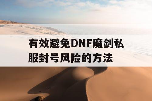 有效避免DNF魔剑私服封号风险的方法