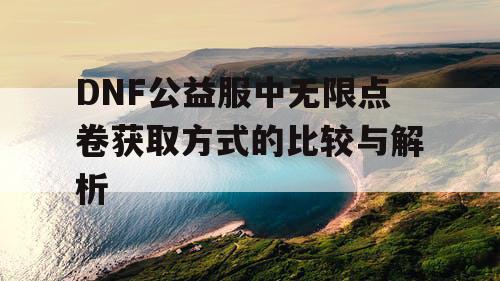 DNF公益服中无限点卷获取方式的比较与解析