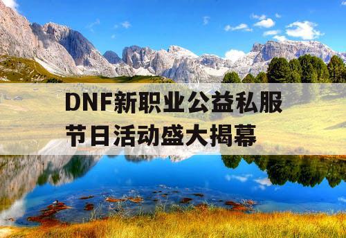 DNF新职业公益私服节日活动盛大揭幕