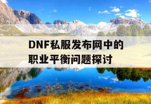 DNF私服发布网中的职业平衡问题探讨