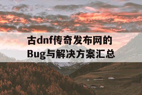 古dnf传奇发布网的Bug与解决方案汇总