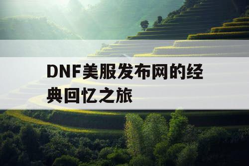 DNF美服发布网的经典回忆之旅