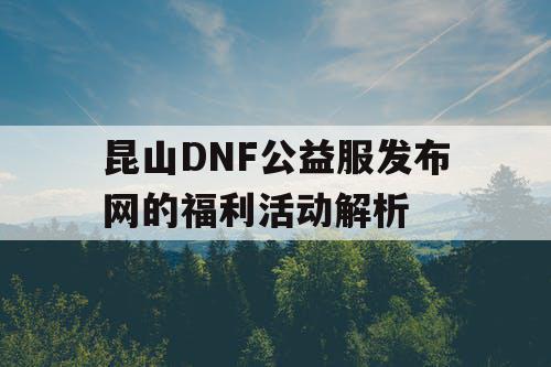 昆山DNF公益服发布网的福利活动解析