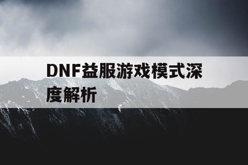 DNF益服游戏模式深度解析