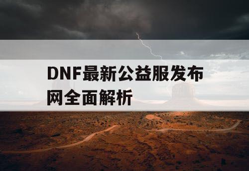 DNF最新公益服发布网全面解析