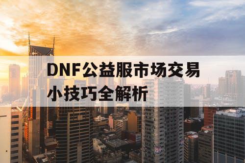 DNF公益服市场交易小技巧全解析