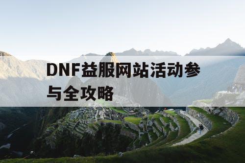 DNF益服网站活动参与全攻略